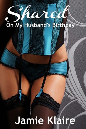 Shared on My Husband's Birthday An Erotic Short Story