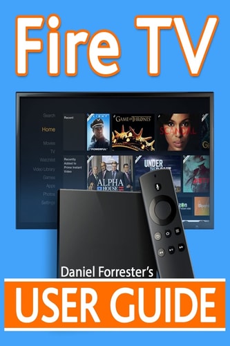 Fire TV User Guide The Ultimate Guide to Master Your Amazon Fire TV