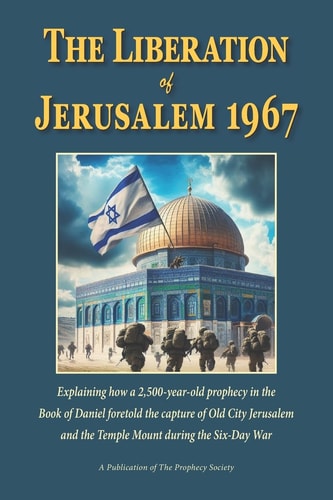 The Liberation of Jerusalem 1967 How the Bible Foretold the Capture of the Old City and Temple Mount