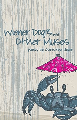 Wiener Dogs and Other Muses Poems by Christine Hoper