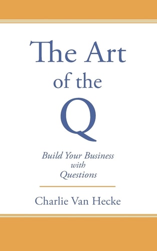 The Art of the Q Build Your Business with Questions