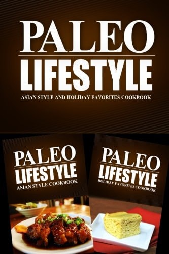 Paleo Lifestyle - Asian Style and Holiday Favorites Cookbook Modern Caveman CookBook for Grain Free, Low Carb, Sugar Free, Detox Lifestyle