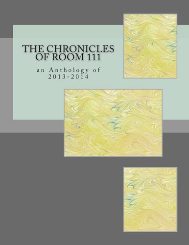The Chronicles of Room 111 An Anthology Of 2013-2014