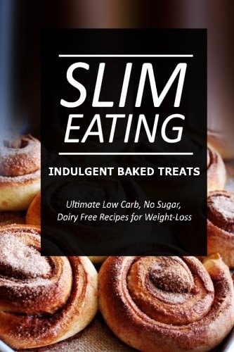 Slim Eating - Indulgent Baked Treats Skinny Recipes for Fat Loss and a Flat Belly