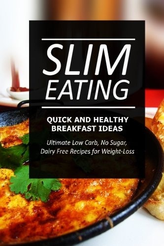 Slim Eating - Quick and Healthy Breakfast Ideas Skinny Recipes for Fat Loss and a Flat Belly