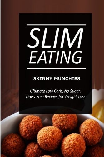Slim Eating - Skinny Munchies Skinny Recipes for Fat Loss and a Flat Belly