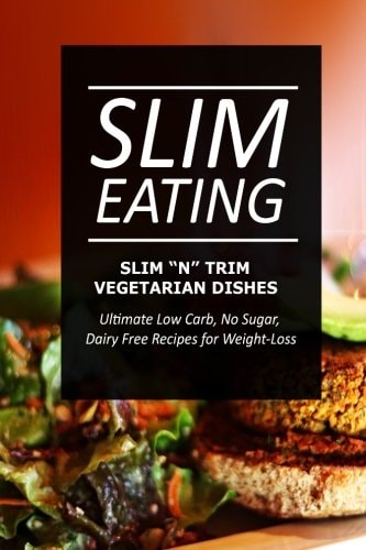 Slim Eating - Slim 'n' Trim Vegetarian Dishes Skinny Recipes for Fat Loss and a Flat Belly