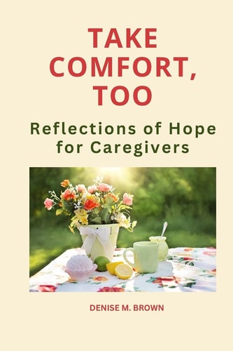 Take Comfort, Too More Reflections of Hope for Caregivers