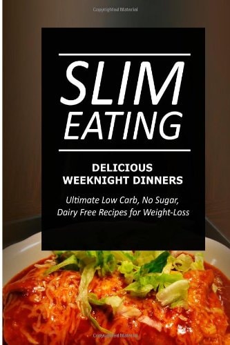 Slim Eating - Delicious Weeknight Dinners Skinny Recipes for Fat Loss and a Flat Belly