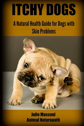 Itchy Dogs - a Natural Health Guide for Dogs with Skin Problems