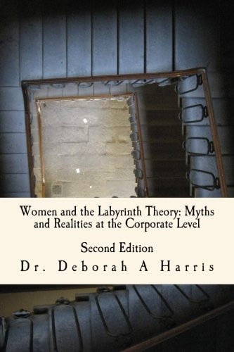 Women And The Labyrinth Theory Myths And Realities At The Corporate Level: The Relentless Twist of the Labyrinth Theory