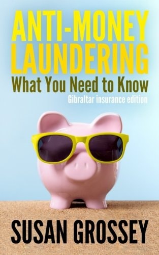 Anti-Money Laundering: What You Need to Know (Gibraltar Insurance Edition) A Concise Guide to Anti-Money Laundering and Countering the Financing of Terrorism (AML/CFT) for Those Working in the Gibraltar Insurance Sector
