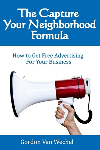 The Capture Your Neighborhood Formula How To Get Free Advertising For Your Business