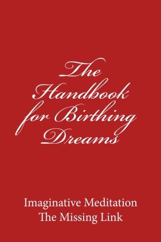 The Handbook for Birthing Dreams Imaginative Meditation The Missing Link