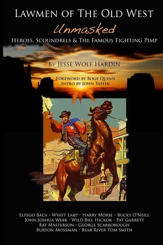 Lawmen of the Old West Unmasked Heroes, Scoundrels, and the Famous Fighting Pimp
