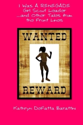 I Was A Renegade Girl Scout Leader...and Other Tales From The Front Lines