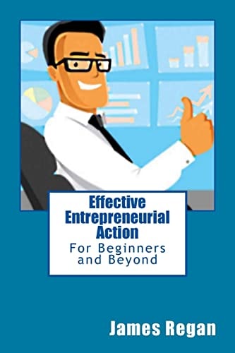 Effective Entrepreneurial Action For Beginners and Beyond