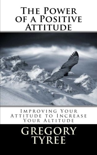 The Power of a Positive Attitude Improving Your Attitude to Increase Your Altitude