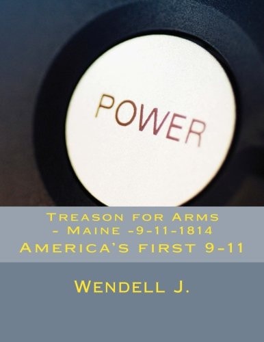 Treason for Arms - Maine -9-11-1814 America's First 9-11
