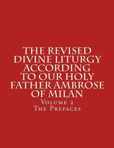 The Revised Divine Liturgy According to Our Holy Father Ambrose of Milan Volume 2 The Prefaces