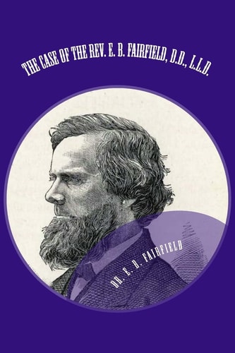 The Case of the Rev. E. B. Fairfield, D. D. , L. L. D. Examination of His Review of the Case of Henry Ward Breecher