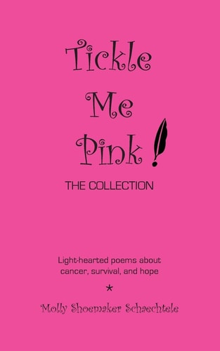 Tickle Me Pink The Collection Light-hearted Poems about Cancer, Survival, and Hope