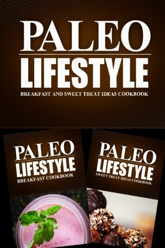 Paleo Lifestyle - Breakfast and Sweet Treat Ideas Cookbook Modern Caveman CookBook for Grain Free, Low Carb, Sugar Free, Detox Lifestyle