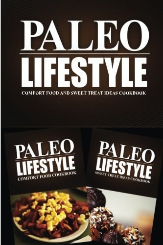 Paleo Lifestyle - Comfort Food and Sweet Treat Ideas Cookbook Modern Caveman CookBook for Grain Free, Low Carb, Sugar Free, Detox Lifestyle