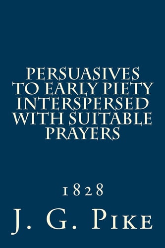 Persuasives to Early Piety Interspersed with Suitable Prayers 1828