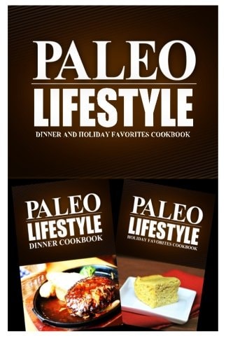 Paleo Lifestyle - Dinner and Holiday Favorites Modern Caveman CookBook for Grain Free, Low Carb, Sugar Free, Detox Lifestyle