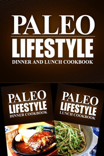 Paleo Lifestyle - Dinner and Lunch Cookbook Modern Caveman CookBook for Grain Free, Low Carb, Sugar Free, Detox Lifestyle