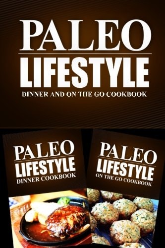 Paleo Lifestyle - Dinner and On The Go Cookbook Modern Caveman CookBook for Grain Free, Low Carb, Sugar Free, Detox Lifestyle