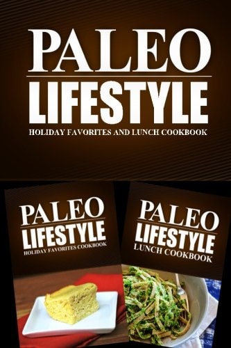 Paleo Lifestyle - Holiday Favorites and Lunch Cookbook Modern Caveman CookBook for Grain Free, Low Carb, Sugar Free, Detox Lifestyle