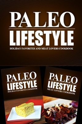 Paleo Lifestyle - Holiday Favorites and Meat Lovers Cookbook: Modern Caveman CookBook for Grain Free, Low Carb, Sugar Free, Detox Lifestyle