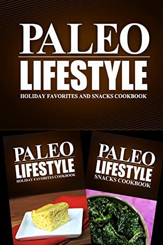 Paleo Lifestyle - Holiday Favorites and Snacks Cookbook Modern Caveman CookBook for Grain Free, Low Carb, Sugar Free, Detox Lifestyle