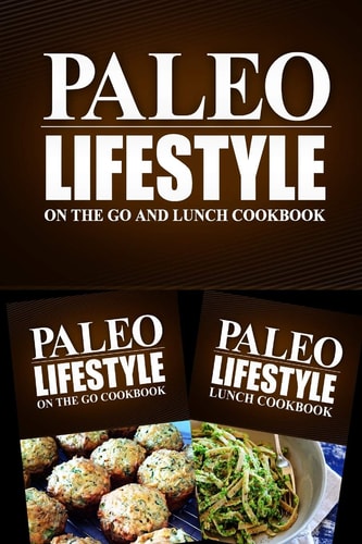 Paleo Lifestyle - On The Go and Lunch Cookbook Modern Caveman CookBook for Grain Free, Low Carb, Sugar Free, Detox Lifestyle