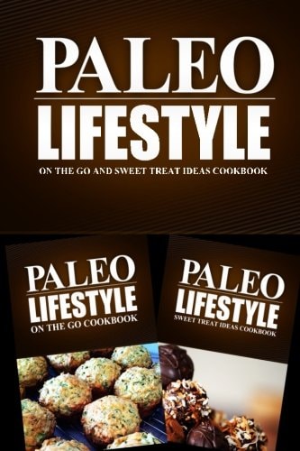 Paleo Lifestyle - On The Go and Sweet Treat Ideas Cookbook Modern Caveman CookBook for Grain Free, Low Carb, Sugar Free, Detox Lifestyle