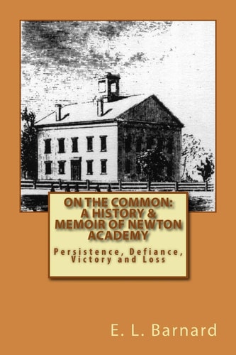On the Common: a History and Memoir of Newton Academy Persistence, Defiance, Victory and Loss