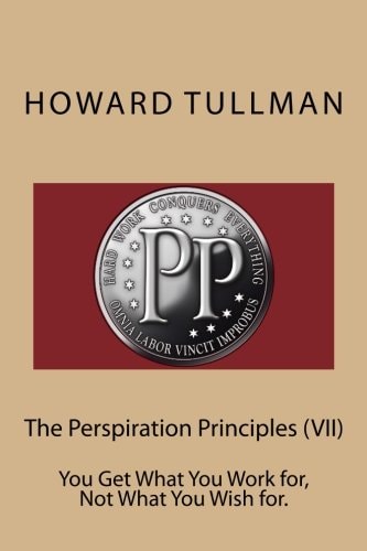 The Perspiration Principles (VII) You Get What You Work For, Not What You Wish For.