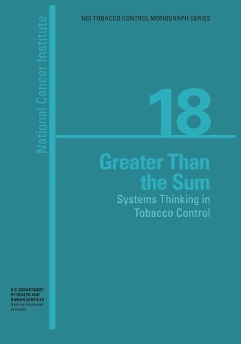 Greater Than the Sum: Systems Thinking in Tobacco Control NCI Tobacco Control Monograph Series No. 18