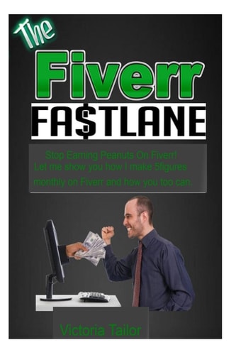 The Fiverr Fastlane Stop Earning Peanuts on Fiverr! Let Me Teach You How I Make 5 Figures Monthly on Fiver and How You Too Can