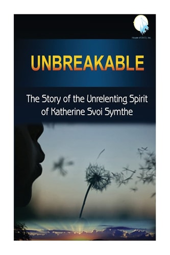 Unbreakable The Story Of The Unrelenting Spirit Of Katherine Symthe