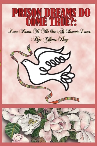 Prison Dreams Do Come True? Love Poems To The One An Inmate Loves