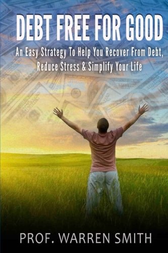 Debt Free for Good An Easy Strategy to Help You Recover from Debt, Reduce Stress and Simplify Your Life