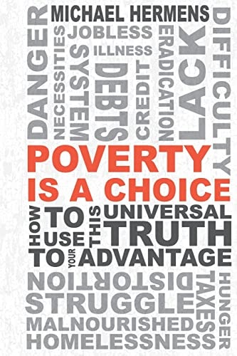 Poverty Is a Choice How to Use This Universal Truth to Your Advantage