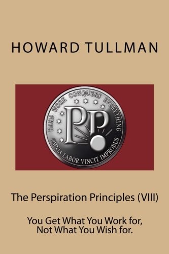 The Perspiration Principles (VIII) You Get What You Work For, Not What You Wish For.