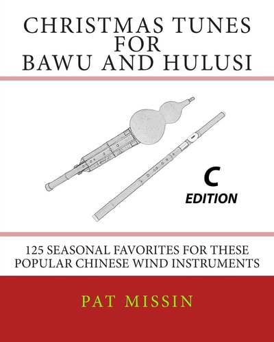 Christmas Tunes for Bawu and Hulusi - C Edition 125 Seasonal Favorites for These Popular Chinese Wind Instruments
