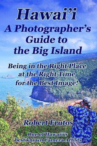 Hawai'i a Photographer's Guide to the Big Island Being in the Right Place, at the Right Time, for the Best Image