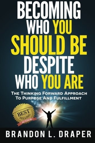 Becoming Who You Should Be Despite Who You Are The Thinking Forward Approach to Purpose and Fulfillment