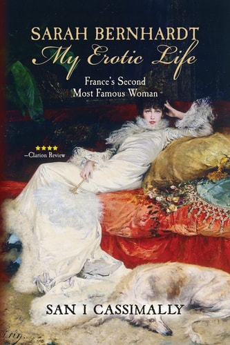 Sarah Bernhardt: My Erotic Life France's Second Most Famous Woman